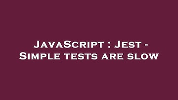 JavaScript : Jest - Simple tests are slow