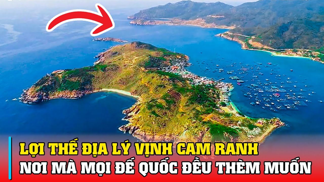 Lợi thế ĐỊA LÝ vịnh CAM RANH: Vì sao mọi đế quốc đều thèm muốn?
