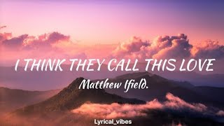 I Think They Call This Love matthew Ifield S song 
