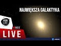 Największa znana galaktyka we Wszechświecie - (AstroLife na LIVE #24) - Niebo na żywo