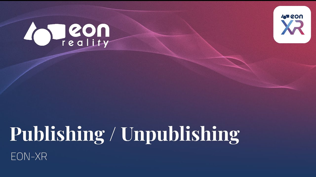 EON-XR Publishing and Unpublishing content