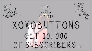 XOXOBUTTONS channel has reached 10, 000 subscribers!