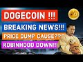 DOGECOIN: BREAKING NEWS!!! PRICE DUMP CAUSE!! ROBINHOOD DOWN!!!