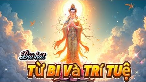 Bài hát || "TỪ BI VÀ TRÍ TUỆ" - Đại nguyện 5 của Quan Thế Âm Bồ Tát