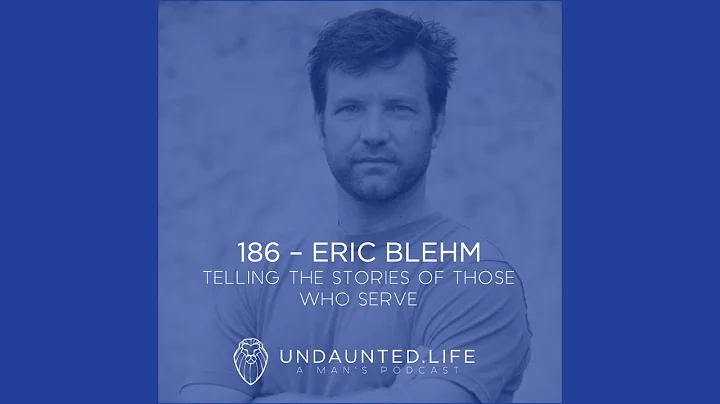 186 - ERIC BLEHM | Telling the Stories of Those Wh...