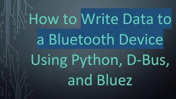 How to Write Data to a Bluetooth Device Using Python, D-Bus, and Bluez