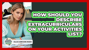 How Should You Describe Extracurriculars On Your Activities List? - College Admissions Insider