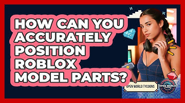 How Can You Accurately Position Roblox Model Parts? - Open World Tycoons
