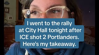 I went to tonights rally at City Hall after ICE shot 2 Portlanders. Heres my takeaways.