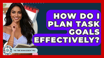 How Do I Plan Task Goals Effectively? - The Time Management Pro