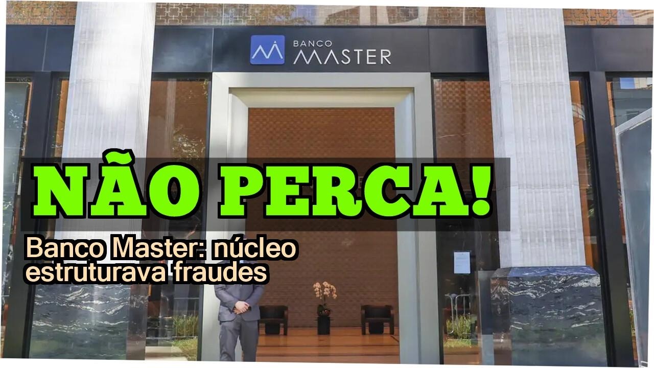 NÃO PERCA! Banco Master: núcleo estruturava fraudes contra o sistema financeiro