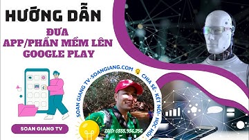 Hướng dẫn chi tiết đưa app/phần mềm lên google console/cửa hàng google play