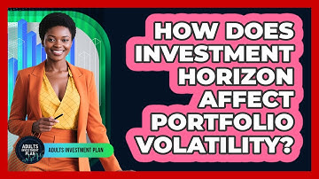 How Does Investment Horizon Affect Portfolio Volatility? - Adults Investment Plan