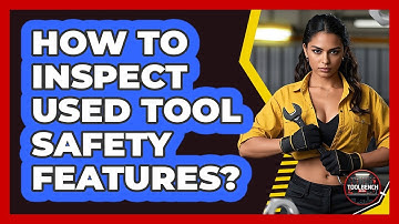 How To Inspect Used Tool Safety Features?