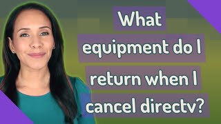 What equipment do I return when I cancel directv?