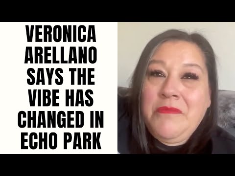 Veronica Arellano Says The Vibe Has Changed In Echo Park [Part 14]
