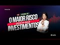 O maior risco para os seus investimentos