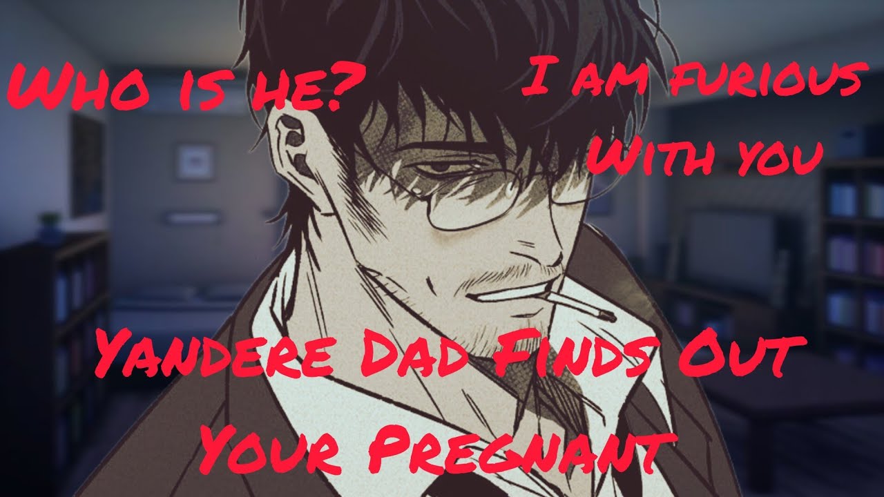 ASMR: Yandere Dad Finds Out You Are Pregnant  [M4F] [Possessive] [Controling]