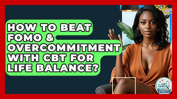 How To Beat FOMO & Overcommitment With CBT For Life Balance? - CBT Toolkit