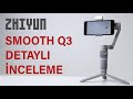 Zhiyun Smooth Q3 Detaylı İnceleme