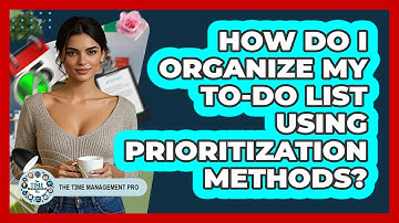 How Do I Organize My To-do List Using Prioritization Methods? - The Time Management Pro