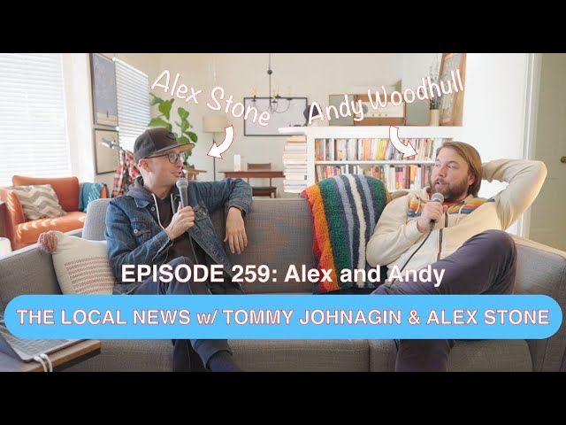 The Local News w/ Tommy Johnagin & Alex Stone - Ep. 259: Alex and Andy