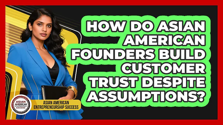 How Do Asian American Founders Build Customer Trust Despite Assumptions?