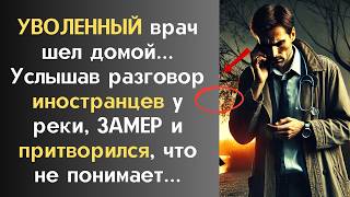 видео: УВОЛЕННЫЙ врач шел домой… Услышав разговор иностранцев у реки, ЗАМЕР и притворился, что не понимает… картинка: УВОЛЕННЫЙ врач шел домой… Услышав разговор иностранцев у реки, ЗАМЕР и притворился, что не понимает…
