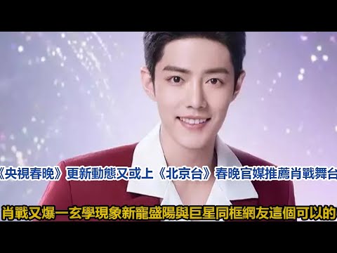 《央視春晚》更新動態，又或上《北京台》春晚？官媒推薦肖戰舞台，肖戰又爆一玄學現象！新寵盛陽與巨星同框！網友：這個可以的！│全明星娱乐│
