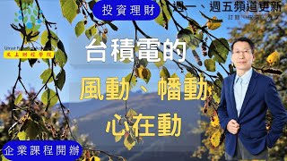 【又上財經#178】台積電的風動 幡動 心在動｜台積電｜又上財經學院｜全方位理財的第一堂課｜企業課程推廣｜闕又上 ｜2022.09.05
