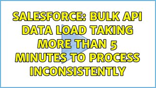 Salesforce: Bulk API Data Load taking more than 5 minutes to process Inconsistently