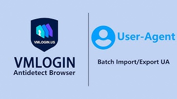How to Batch Import/Export User-Agent in the VMLogin Browser?@Vmlogin