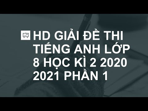 GIẢI ĐỀ THI TIẾNG ANH LỚP 8 HỌC KÌ 2 2020 2021 PHẦN 1 #HOT