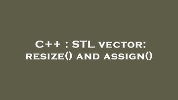 C++ : STL vector: resize() and assign()