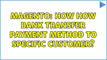 Magento: How how BANK TRANSFER payment method to specific customer? (2 Solutions!!)