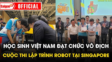 “TUỔI TRẺ TÀI CAO” học sinh Việt Nam vô địch cuộc thi lập trình robot ở SINGAPORE | Tin tức SaigonTV