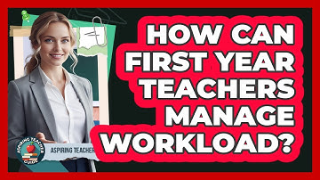 How Can First Year Teachers Manage Workload? - Aspiring Teacher Guide