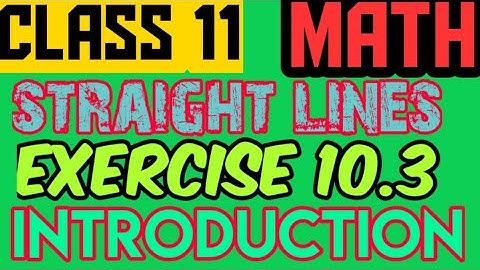 Class 11 math straight lines exercise 10.3 introduction NCERT