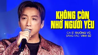 KHÔNG CÒN NHỚ NGƯỜI YÊU - TRƯỜNG VŨ | St: Vinh Sử