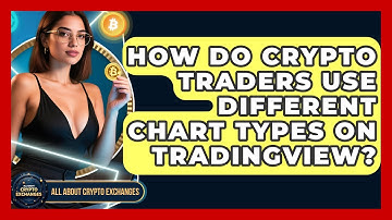 How Do Crypto Traders Use Different Chart Types On TradingView? - All About Crypto Exchanges
