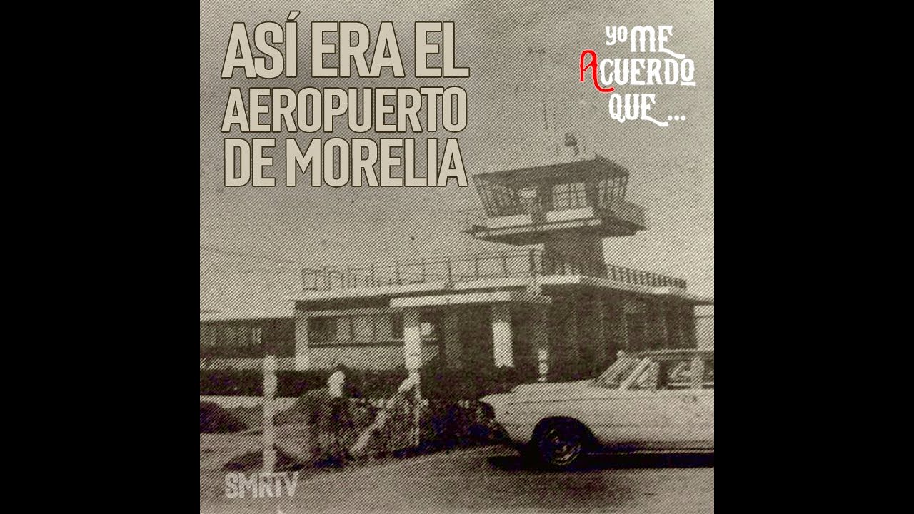 Aeropuerto de Morelia | Yo me acuerdo que | SMRTV