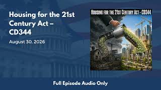 Housing for the 21st Century Act – CD344 (Full Podcast Episode)