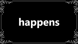Happens - Meaning and How To Pronounce