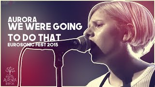 Video thumbnail of "AURORA - WE WERE GOING TO DO THAT | LEGENDADO (Eurosonic Fest)"