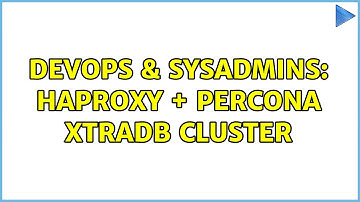 DevOps & SysAdmins: HAProxy + Percona XtraDB Cluster (2 Solutions!!)