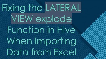 Fixing the LATERAL VIEW explode Function in Hive When Importing Data from Excel