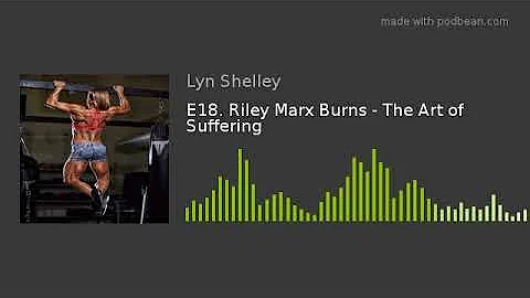 E18. Riley Marx Burns - The Art of Suffering