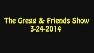 The Gregg & Friends Show 3-24-2014