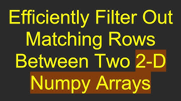 Efficiently Filter Out Matching Rows Between Two 2-D Numpy Arrays