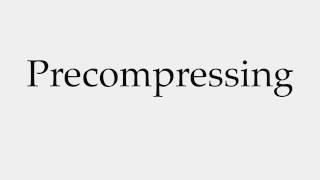 How To Pronounce Precompressing